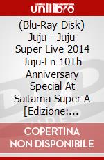 (Blu-Ray Disk) Juju - Juju Super Live 2014 Juju-En 10Th Anniversary Special At Saitama Super A [Edizione: Giappone] brd