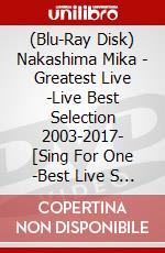 (Blu-Ray Disk) Nakashima Mika - Greatest Live -Live Best Selection 2003-2017- [Sing For One -Best Live S [Edizione: Giappone] brd