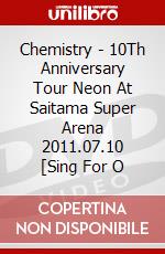 Chemistry - 10Th Anniversary Tour Neon At Saitama Super Arena 2011.07.10 [Sing For O dvd