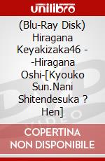 (Blu-Ray Disk) Hiragana Keyakizaka46 - -Hiragana Oshi-[Kyouko Sun.Nani Shitendesuka ? Hen] brd