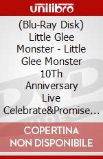 (Blu-Ray Disk) Little Glee Monster - Little Glee Monster 10Th Anniversary Live Celebrate&Promise [Edizione: Giappone] brd