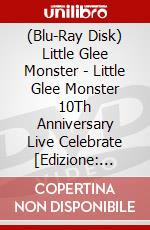 (Blu-Ray Disk) Little Glee Monster - Little Glee Monster 10Th Anniversary Live Celebrate [Edizione: Giappone] brd