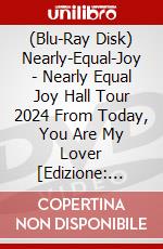 (Blu-Ray Disk) Nearly-Equal-Joy - Nearly Equal Joy Hall Tour 2024 From Today, You Are My Lover [Edizione: Giappone] brd