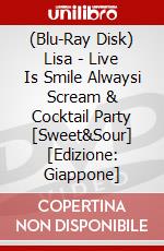 (Blu-Ray Disk) Lisa - Live Is Smile Alwaysi Scream & Cocktail Party [Sweet&Sour] [Edizione: Giappone] brd