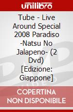 Tube - Live Around Special 2008 Paradiso    -Natsu No Jalapeno- (2 Dvd) [Edizione: Giappone] dvd