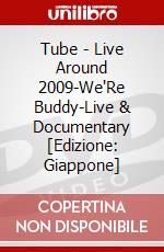 Tube - Live Around 2009-We'Re Buddy-Live &  Documentary [Edizione: Giappone] dvd