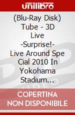 (Blu-Ray Disk) Tube - 3D Live -Surprise!- Live Around Spe  Cial 2010 In Yokohama Stadium [Edizione: Giappone] brd