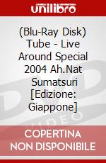 (Blu-Ray Disk) Tube - Live Around Special 2004 Ah.Nat     Sumatsuri [Edizione: Giappone] brd