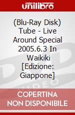 (Blu-Ray Disk) Tube - Live Around Special 2005.6.3 In      Waikiki [Edizione: Giappone] brd