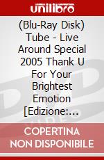 (Blu-Ray Disk) Tube - Live Around Special 2005 Thank U For Your Brightest Emotion [Edizione: Giappone] brd