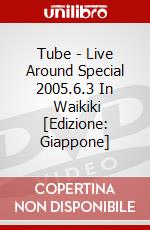 Tube - Live Around Special 2005.6.3 In      Waikiki [Edizione: Giappone] dvd