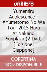 Yumemiru Adolescence - #Yumetomo No Wa Tour 2015 Haru At Nakano Sunplaza (2 Dvd) [Edizione: Giappone] dvd