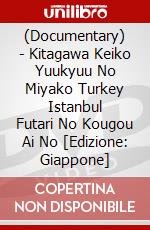 (Documentary) - Kitagawa Keiko Yuukyuu No Miyako Turkey Istanbul Futari No Kougou Ai No  [Edizione: Giappone] dvd