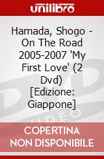 Hamada, Shogo - On The Road 2005-2007 'My First Love' (2 Dvd) [Edizione: Giappone] dvd