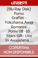 (Blu-Ray Disk) Porno Graffitti - Yokohama.Awaji Romance Porno'08 -10 Years Gift- Live In Awajishima [Edizione: Giappone] brd