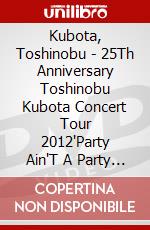Kubota, Toshinobu - 25Th Anniversary Toshinobu Kubota Concert Tour 2012'Party Ain'T A  Party [Edizione: Giappone] dvd