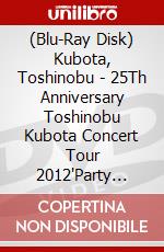 (Blu-Ray Disk) Kubota, Toshinobu - 25Th Anniversary Toshinobu Kubota Concert Tour 2012'Party Ain'T A  Party [Edizione: Giappone] brd