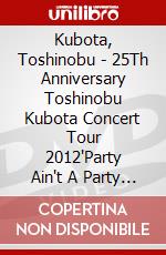 Kubota, Toshinobu - 25Th Anniversary Toshinobu Kubota Concert Tour 2012'Party Ain't A Party (2 Dvd) dvd