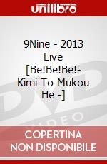 9Nine - 2013 Live [Be!Be!Be!- Kimi To Mukou He -] dvd