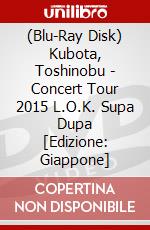 (Blu-Ray Disk) Kubota, Toshinobu - Concert Tour 2015 L.O.K. Supa Dupa  [Edizione: Giappone] brd