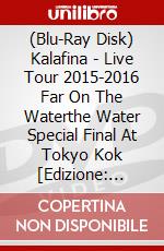 (Blu-Ray Disk) Kalafina - Live Tour 2015-2016 Far On The Waterthe Water Special Final At Tokyo Kok [Edizione: Giappone] brd