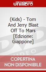 (Kids) - Tom And Jerry Blast Off To Mars [Edizione: Giappone] dvd