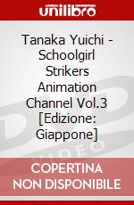 Tanaka Yuichi - Schoolgirl Strikers Animation Channel Vol.3 [Edizione: Giappone] dvd