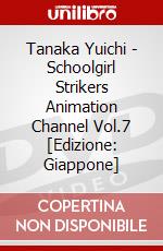 Tanaka Yuichi - Schoolgirl Strikers Animation Channel Vol.7 [Edizione: Giappone] dvd