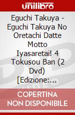 Eguchi Takuya - Eguchi Takuya No Oretachi Datte Motto Iyasaretai! 4 Tokusou Ban (2 Dvd) [Edizione: Giappone] dvd