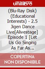 (Blu-Ray Disk) (Educational Interests) - 2.5 Jigen Dance Live[Alivestage] Episode 1 [Let Us Go Singing As Far As (2 Blu-Ray) [Edizione: Giappone] brd