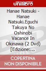 Hanae Natsuki - Hanae Natsuki.Eguchi Takuya No Oshinobi Vacance In Okinawa (2 Dvd) [Edizione: Giappone] dvd