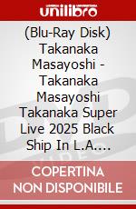 (Blu-Ray Disk) Takanaka Masayoshi - Takanaka Masayoshi Takanaka Super Live 2025 Black Ship In L.A. [Edizione: Giappone] brd