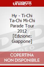 Hy - Ti-Chi Ta-Chi Mi-Chi Parade Tour    2012 [Edizione: Giappone] dvd