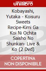 Kobayashi, Yutaka - Koisuru Sweets Recipe-Kimi Ga Koi Ni Ochita Saisho No Shunkan- Live & Ko (2 Dvd) dvd