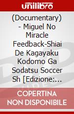 (Documentary) - Miguel No Miracle Feedback-Shiai De Kagayaku Kodomo Ga Sodatsu Soccer Sh [Edizione: Giappone] dvd
