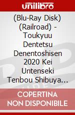 (Blu-Ray Disk) (Railroad) - Toukyuu Dentetsu Denentoshisen 2020 Kei Untenseki Tenbou Shibuya Chuuour [Edizione: Giappone] brd