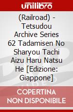(Railroad) - Tetsudou Archive Series 62 Tadamisen No Sharyou Tachi Aizu Haru Natsu He [Edizione: Giappone] dvd