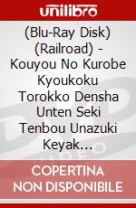 (Blu-Ray Disk) (Railroad) - Kouyou No Kurobe Kyoukoku Torokko Densha Unten Seki Tenbou Unazuki Keyak [Edizione: Giappone] brd