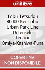Tobu Tetsudou 80000 Kei Tobu Urban Park Line Untenseki Tenbou Omiya-Kashiwa-Funa dvd