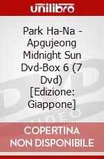 Park Ha-Na - Apgujeong Midnight Sun Dvd-Box 6 (7 Dvd) [Edizione: Giappone] dvd