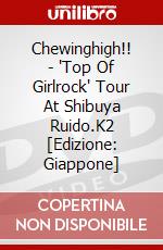 Chewinghigh!! - 'Top Of Girlrock' Tour At Shibuya Ruido.K2 [Edizione: Giappone] dvd