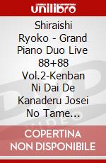 Shiraishi Ryoko - Grand Piano Duo Live 88+88 Vol.2-Kenban Ni Dai De Kanaderu Josei No Tame [Edizione: Giappone] dvd