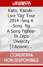 Kato, Kazuki - Live 'Gig' Tour 2014 -Sing A Song   Ng A Song Fighter- In Zepp Divercity [Edizione: Giappone] dvd