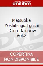 Matsuoka Yoshitsugu.Eguchi - Club Rainbow Vol.2 dvd