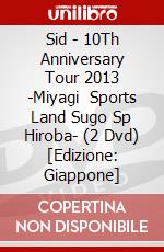 Sid - 10Th Anniversary Tour 2013 -Miyagi   Sports Land Sugo Sp Hiroba- (2 Dvd) [Edizione: Giappone] dvd