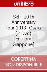 Sid - 10Th Anniversary Tour 2013 -Osaka (2 Dvd) [Edizione: Giappone] dvd