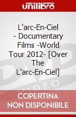 L'arc-En-Ciel - Documentary Films -World Tour 2012- [Over The L'arc-En-Ciel] dvd