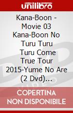 Kana-Boon - Movie 03 Kana-Boon No Turu Turu     Turu Come True Tour 2015-Yume No Are (2 Dvd) [Edizione: Giappone] dvd