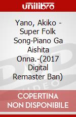 Yano, Akiko - Super Folk Song-Piano Ga Aishita Onna.-(2017 Digital Remaster Ban) dvd