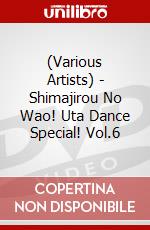 (Various Artists) - Shimajirou No Wao! Uta Dance Special! Vol.6 dvd